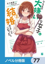 クラスの大嫌いな女子と結婚することになった。【ノベル分冊版】 77