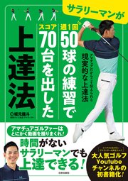 サラリーマンが週1回50球の練習でスコア70台を出した上達法