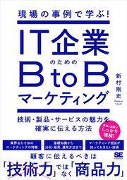 現場の事例で学ぶ！IT企業のためのBtoBマーケティング 技術・製品・サービスの魅力を確実に伝える方法