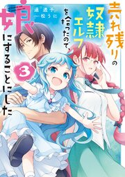 売れ残りの奴隷エルフを拾ったので、娘にすることにした 3巻