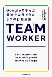 TEAM WORKER Googleで学んだ最速で成長できる5つの行動原則