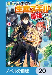 異世界で手に入れた生産スキルは最強だったようです。 ～創造＆器用のWチートで無双する～【ノベル分冊版】 20
