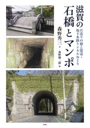 滋賀の石橋とマンポ 石造りの橋と隧道・地下水路トンネルめぐり