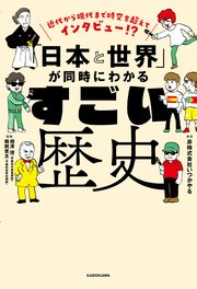 近代から現代まで時空を超えてインタビュー！？ 「日本と世界」が同時にわかる すごい歴史