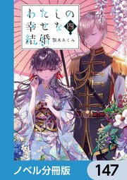 わたしの幸せな結婚【ノベル分冊版】 147