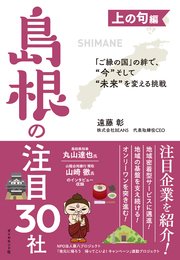 「ご縁の国」の絆で、“今”そして“未来”を変える挑戦 上の句編 島根の注目30社
