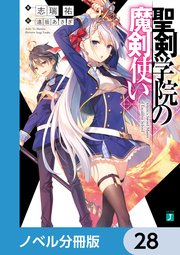 聖剣学院の魔剣使い【ノベル分冊版】 28