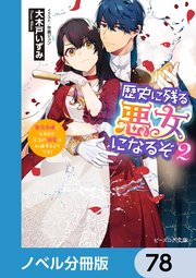 歴史に残る悪女になるぞ【ノベル分冊版】 78
