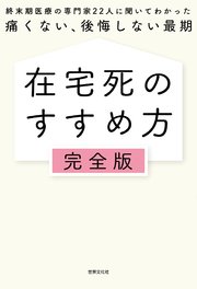在宅死のすすめ方 完全版 終末期医療の専門家22人に聞いてわかった 痛くない、後悔しない最期