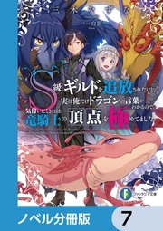 S級ギルドを追放されたけど、実は俺だけドラゴンの言葉がわかるので、気付いたときには竜騎士の頂点を極めてました。【ノベル分冊版】 7