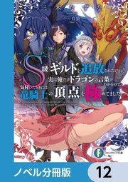 S級ギルドを追放されたけど、実は俺だけドラゴンの言葉がわかるので、気付いたときには竜騎士の頂点を極めてました。【ノベル分冊版】 12