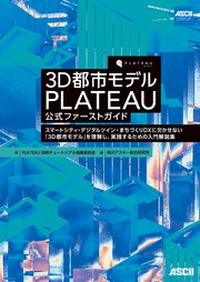 3D都市モデル PLATEAU 公式ファーストガイド スマートシティ・デジタルツイン・まちづくりDXに欠かせない「3D都市モデル」を理解し、実践するための入門解説集