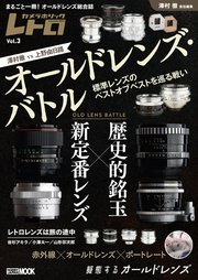 オールドレンズ・バトル 歴史的銘玉 vs 新定番レンズ カメラホリックレトロ Vol.3