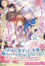 最下位魔女の私が、何故か一位の騎士様に選ばれまして【SS付】【イラスト付】【電子限定描き下ろしイラスト＆著者直筆コメント入り】