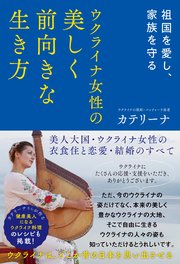 祖国を愛し、家族を守る ウクライナ女性の美しく前向きな生き方 美人大国・ウクライナ女性の衣食住と恋愛・結婚のすべて