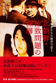 当事者たちの証言で追う 北朝鮮・拉致問題の深層