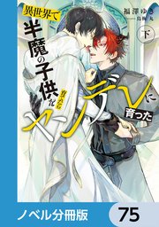 異世界で半魔の子供を育てたらヤンデレに育った【ノベル分冊版】 75