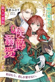 女性を愛せないと言った侯爵が人が変わったように溺愛してきます ～偽りの悪女の小説より奇なる初恋～