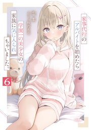 家事代行のアルバイトを始めたら学園一の美少女の家族に気に入られちゃいました。 6巻