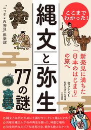 ここまでわかった! 縄文と弥生 77の謎 新発見に満ちた「日本のはじまり」の旅へ