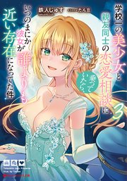 学校一の美少女と親友同士の恋愛相談に乗っていたら、いつのまにか彼女が誰よりも近い存在になってた件