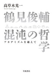 鶴見俊輔 混沌の哲学 アカデミズムを越えて