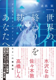 「世界の終わり」を紡ぐあなたへ デジタルテクノロジーと「切なさ」の編集術
