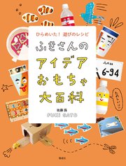ふきさんのおもちゃ大百科 ふきさんのアイデアおもちゃ大百科 ひらめいた！遊びのレシピ