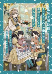鬼騎士団長様がキュートな乙女系カフェに毎朝コーヒーを飲みに来ます。……平凡な私を溺愛しているからって、本気ですか？