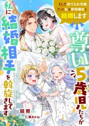 尊い５歳児たちが私に結婚相手を斡旋してきます～そして捨てられ令嬢だった私は宰相補佐と結婚します～【シーモア限定特典付き】
