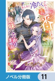 あんなに冷たくされたのに今さら番だとか意味が分かりません【ノベル分冊版】 11