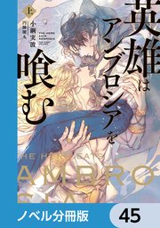 英雄はアンブロシアを喰む【ノベル分冊版】 45