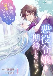 悪役令嬢に期待しないで！～幼馴染の溺愛についていけません～（1）