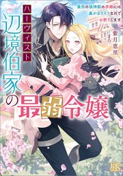 ハーヴィスト辺境伯家の最弱令嬢  最恐の狼神獣の求婚には裏がありそうなのでお断りします【特典SS付】