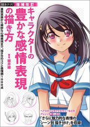 増補改訂 キャラクターの豊かな感情表現の描き方：喜怒哀楽から微妙な心理表現まで、描き方のコツと表情例1000点