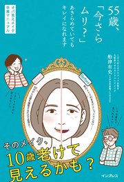 55歳、「今さらムリ？」あきらめていてもキレイになれます オバ見えメイク卒業マニュアル