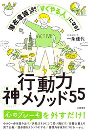 行動力神メソッド55 潜在意識に働きかけて「すぐやる人」になる!
