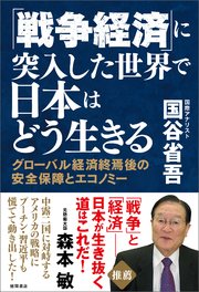 「戦争経済」に突入した世界で日本はどう生きる グローバル経済終焉後の安全保障とエコノミー