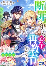 断罪されたので、殿下を再教育いたします！～死に戻り令嬢は二度目の人生で教え子から溺愛求婚されました！？～