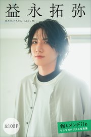 益永拓弥 【全100P】推しメンFile ヤンマガデジタル写真集