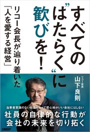 すべての“はたらく”に歓びを！ リコー会長が辿り着いた「人を愛する経営」