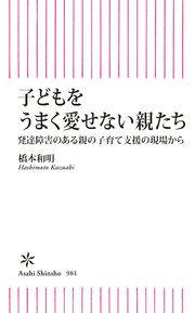 子どもをうまく愛せない親たち 発達障害のある親の子育て支援の現場から