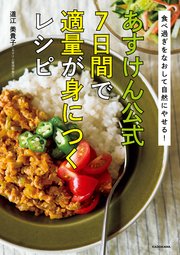 食べ過ぎをなおして自然にやせる！ あすけん公式 7日間で適量が身につくレシピ