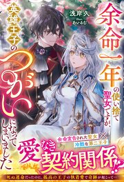 余命一年の使い捨て聖女ですが、英雄王子のつがいになってしまいました【電子限定SS付き】