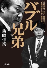 バブル兄弟 ‶五輪を喰った兄〟高橋治之と〝長銀を潰した弟〟高橋治則