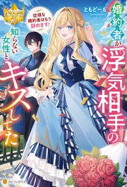婚約者が浮気相手の知らない女性とキスしてた ～従順な婚約者はもう辞めます！～