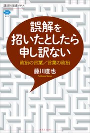 誤解を招いたとしたら申し訳ない 政治の言葉／言葉の政治