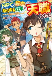 NPCに転生したら、あらゆる仕事が天職でした 前世は病弱だったから、このVRMMO世界でやりたかったこと全部やる