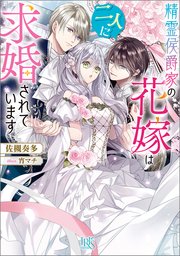 精霊侯爵家の花嫁は二人に求婚されています【特典SS付】