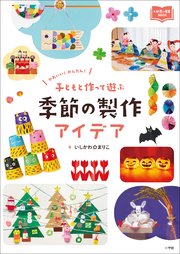 子どもと作って遊ぶ 季節の製作アイデア ～かわいい！ かんたん！～